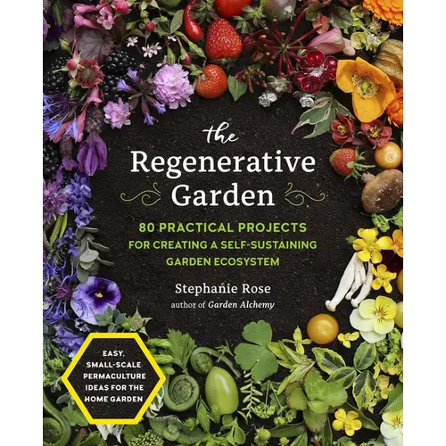 The Regenerative Garden: 80 Practical Projects for Creating a Self-Sustaining Garden Ecosystem - Paperback